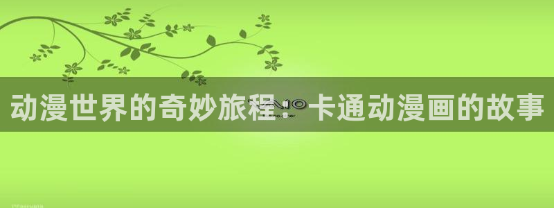 歪歪韩漫在线免费观看：动漫世界的奇妙旅程：卡通动漫画的故事