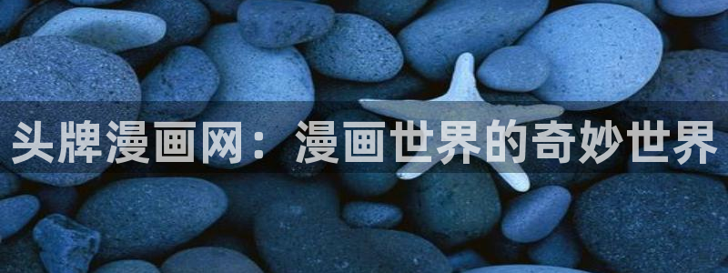 歪歪韩漫 首页：头牌漫画网：漫画世界的奇妙世界